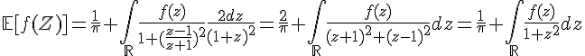 \Large{\mathbb{E}[f(Z)]=\frac{1}{\pi} \Bigint_{\mathbb{R}}\frac{f(z)}{1+(\frac{z-1}{z+1})^{2}}\frac{2dz}{(1+z)^{2}}=\frac{2}{\pi} \Bigint_{\mathbb{R}}\frac{f(z)}{(z+1)^{2}+(z-1)^{2}}dz=\frac{1}{\pi} \Bigint_{\mathbb{R}}\frac{f(z)}{1+z^{2}}dz}