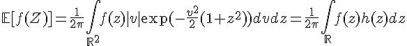 \Large{\mathbb{E}[f(Z)]=\frac{1}{2\pi}\Bigint_{\mathbb{R}^{2}}f(z)|v|\exp(-\frac{v^{2}}{2}(1+z^{2}))dvdz=\frac{1}{2\pi}\Bigint_{\mathbb{R}}f(z)h(z)dz}