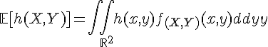 \Large{\mathbb{E}[h(X,Y)]=\Bigint\Bigint_{\mathbb{R}^2}h(x,y)f_{(X,Y)}(x,y)dxdy