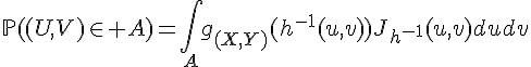 \Large{\mathbb{P}((U,V)\in%20A)=\Bigint_{A}g_{(X,Y)}(h^{-1}(u,v))J_{h^{-1}}(u,v)dudv
