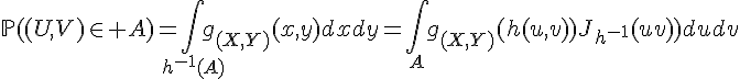 \Large{\mathbb{P}((U,V)\in A)=\Bigint_{h^{-1}(A)}g_{(X,Y)}(x,y)dxdy=\Bigint_{A}g_{(X,Y)}(h(u,v))J_{h^{-1}}(u,v)dudv