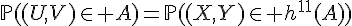 \Large{\mathbb{P}((U,V)\in A)=\mathbb{P}((X,Y)\in h^{-1}(A))