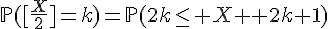 \Large{\mathbb{P}([\frac{X}{2}]=k)=\mathbb{P}(2k\le X< 2k+1)