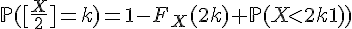 \Large{\mathbb{P}([\frac{X}{2}]=k)=1-F_X(2k)+\mathbb{P}(X<2k+1)