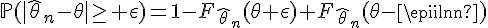 \Large{\mathbb{P}(|\hat{\theta}_n-\theta|\ge \epsilon)=1-F_{\hat{\theta}_n}(\theta+\epsilon)+F_{\hat{\theta}_n}(\theta-\epsilon)