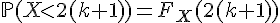\Large{\mathbb{P}(X<2(k+1))=F_X(2(k+1))