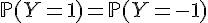 \Large{\mathbb{P}(Y=1)=\mathbb{P}(Y=-1)