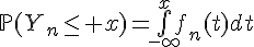 \Large{\mathbb{P}(Y_{n}\leq x)=\bigint_{-\infty}^{x}f_{n}(t)dt}