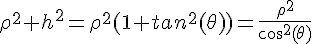 \Large{\rho^{2}+h^{2}=\rho^{2}(1+tan^{2}(\theta))=\frac{\rho^{2}}{cos^{2}(\theta)}}