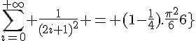 \Large{\sum_{i=0}^{+\infty} \frac{1}{(2i+1)^2} = (1-\frac{1}{4}).\frac{\pi^2}{6}