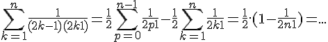 \Large{\sum_{k=1}^n \frac{1}{(2k-1)(2k+1)} = \frac{1}{2}\sum_{p=0}^{n-1} \frac{1}{2p+1} - \frac{1}{2}\sum_{k=1}^n \frac{1}{2k+1} = \frac{1}{2}.(1-\frac{1}{2n+1}) = ...