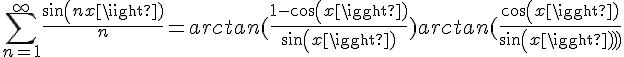 \Large{\sum_{n=1}^{+\infty} \frac{sin(nx)}{n} = arctan(\frac{1-cos(x)}{sin(x)}) + arctan(\frac{cos(x)}{sin(x)})