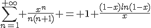 \Large{\sum_{n=1}^{+\infty} \frac{x^n}{n(n+1)} = 1+\frac{(1-x)ln(1-x)}{x}