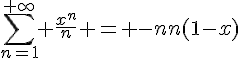 \Large{\sum_{n=1}^{+\infty} \frac{x^n}{n} = -ln(1-x)