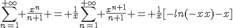 \Large{\sum_{n=1}^{+\infty} \frac{x^n}{n+1} = \frac{1}{x}\sum_{n=1}^{+\infty} \frac{x^{n+1}}{n+1} = \frac{1}{x}[-ln(1-x)-x]