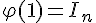 \Large{\varphi(1)=I_{n}}