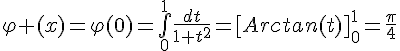\Large{\varphi (x)=\varphi(0)=\bigint_{0}^{1}\frac{dt}{1+t^{2}}=[Arctan(t)]_{0}^{1}=\frac{\pi}{4}}