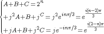 \Large{{\{A+B+C=2^n\\ j^2A+B+j^C=j^2e^{in\pi/3}=e^{\frac{i(n-2)\pi}{3}}\\ jA+B+j^2C=je^{-in\pi/3}=e^{\frac{i(2-n)\pi}{3}}}