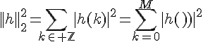 \Large{||h||_{2}^{2}=\Bigsum_{k\in \mathbb{Z}}|h(k)|^{2}=\Bigsum_{k=0}^{M}|h(k)|^{2}}