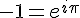 \Large{-1=e^{i\pi}}