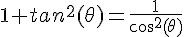 \Large{1+tan^{2}(\theta)=\frac{1}{cos^{2}(\theta)}}