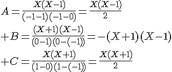 \Large{A=\frac{X(X-1)}{(-1-1)(-1-0)}=\frac{X(X-1)}{2}\\ B=\frac{(X+1)(X-1)}{(0-1)(0-(-1))}=-(X+1)(X-1)\\ C=\frac{X(X+1)}{(1-0)(1-(-1))}=\frac{X(X+1)}{2}}