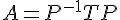 \Large{A=P^{-1}TP}