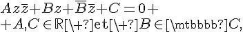 \Large{Az\bar{z}+Bz+\bar{B}\bar{z}+C=0} \\ \Large{A,C\in\mathbb{R}\%20\text{et}\%20B\in\mathbb{C},}