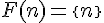 \Large{F(n)=\{n\}}