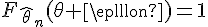 \Large{F_{\hat{\theta}_n}(\theta+\epsilon)=1