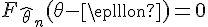 \Large{F_{\hat{\theta}_n}(\theta-\epsilon)=0