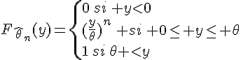 \Large{F_{\hat{\theta}_n}(y)=\{0\,si\, y<0\\(\frac{y}{\theta})^n\, si\, 0\le y\le \theta\\1\,si\,\theta <y