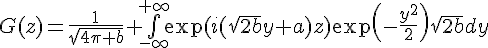 \Large{G(z)=\frac{1}{\sqrt{4\pi b}} \bigint_{-\infty}^{+\infty}\exp(i(\sqrt{2b}y+a)z)\exp\(-\frac{y^{2}}{2}\)\sqrt{2b}dy}