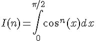 \Large{I(n) = \int_0^{\pi/2} cos^n(x) dx
