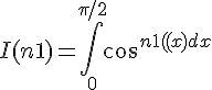 \Large{I(n+1) = \int_0^{\pi/2} cos^{n+1}(x) dx