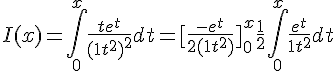 \Large{I(x)=\Bigint_{0}^{x} \frac{te^t}{(1+t^2)^2}dt = [\frac{-e^t}{2(1+t^2)}]_{0}^x + \frac{1}{2}\Bigint_{0}^{x} \frac{e^t}{1+t^2} dt