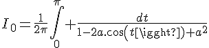 \Large{I_0=\frac{1}{2\pi}\Bigint_{0}^{\pi} \frac{dt}{1-2a.cos(t)+a^2}