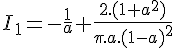 \Large{I_1=-\frac{1}{a}+\frac{2.(1+a^2)}{\pi.a.(1-a)^2}