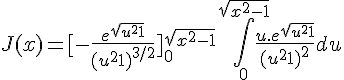 \Large{J(x) = [-\frac{e^{\sqrt{u^2+1}}}{(u^2+1)^{3/2}}]_{0}^{\sqrt{x^2-1}} + \Bigint_{0}^{\sqrt{x^2-1}} \frac{u.e^{\sqrt{u^2+1}}}{(u^2+1)^2}du