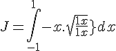 \Large{J = \int_{-1}^1 -x.\sqrt{\frac{1+x}{1-x}} dx