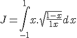 \Large{J = \int_{-1}^1 x.\sqrt{\frac{1-x}{1+x}} dx