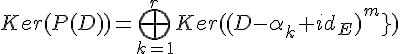 \Large{Ker(P(D))=\Bigoplus_{k=1}^{r}Ker((D-\alpha_k id_E)^{m_k})}