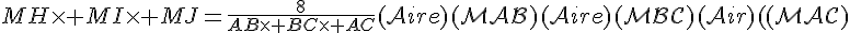 \Large{MH\times MI\times MJ=\frac{8}{AB\times BC\times AC}\mathcal(Aire)(MAB)\mathcal(Aire)(MBC)\mathcal(Aire)(MAC)}