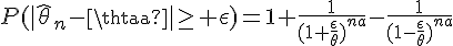 \Large{P(|\hat{\theta}_n-\theta}|\ge%20\epsilon)=1+\frac{1}{(1+\frac{\epsilon}{\theta})^{na}}-\frac{1}{(1-\frac{\epsilon}{\theta})^{na}}