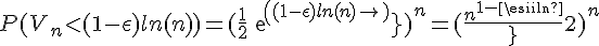 \Large{P(V_n<(1-\epsilon)ln(n))=(\frac{1}{2}exp((1-\epsilon)ln(n)))^n=(\frac{n^{1-\epsilon}}{2}})^n
