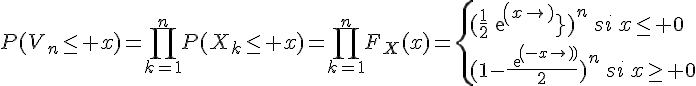 \Large{P(V_n\le x)=\Bigprod_{k=1}^nP(X_k\le x)=\Bigprod_{k=1}^nF_X(x)=\{(\frac{1}{2}exp(x))^n\,si\,x\le%200\\(1-\frac{exp(-x)}{2})^n\,si\,x\ge%200