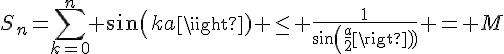 \Large{S_n=\sum_{k=0}^n sin(ka) \le \frac{1}{sin(\frac{a}{2})} = M