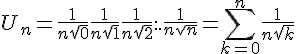 \Large{U_n = \frac{1}{n+\sqrt{0}} + \frac{1}{n+\sqrt{1}}+\frac{1}{n+\sqrt{2}} + ... + \frac{1}{n+\sqrt{n}} = \sum_{k=0}^n \frac{1}{n+\sqrt{k}}