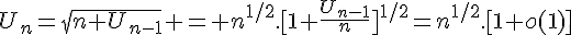 \Large{U_n=\sqrt{n+U_{n-1}} = n^{1/2}.[1+\frac{U_{n-1}}{n}}]^{1/2}=n^{1/2}.[1+o(1)]