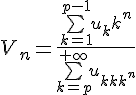 \Large{V_{n}=\frac{\bigsum_{k=1}^{p-1}u_{k}k^{n}}{\bigsum_{k=p}^{+\infty}u_{k}k^{n}}}